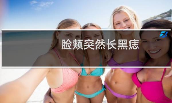 脸颊突然长黑痣