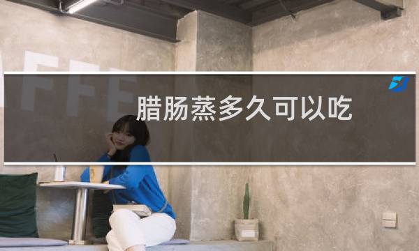 腊肠蒸多久可以吃
