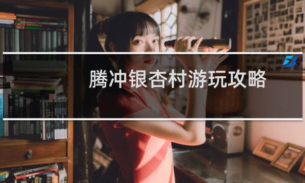 腾冲银杏村游玩攻略