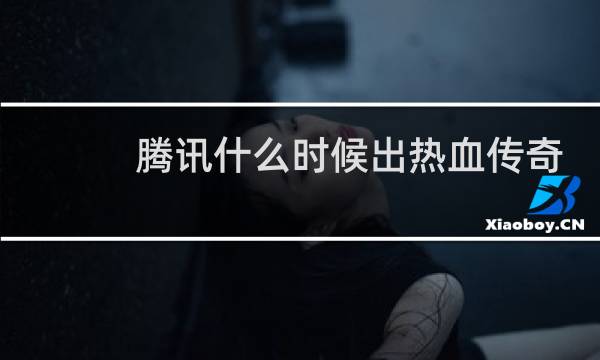 腾讯什么时候出热血传奇