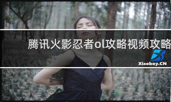 腾讯火影忍者ol攻略视频攻略