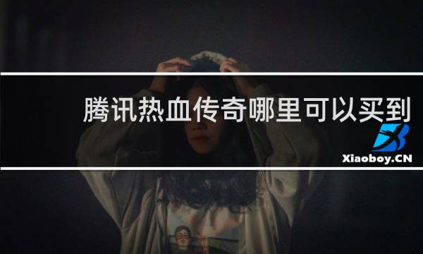 腾讯热血传奇哪里可以买到