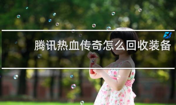 腾讯热血传奇怎么回收装备