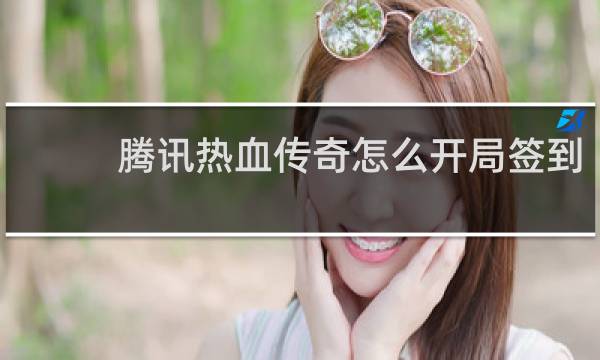 腾讯热血传奇怎么开局签到