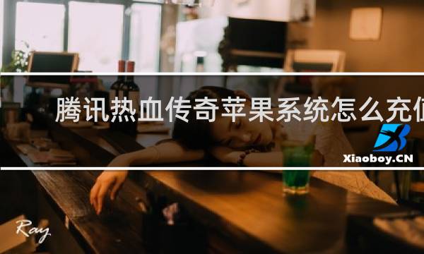腾讯热血传奇苹果系统怎么充值