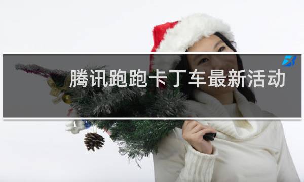 腾讯跑跑卡丁车最新活动