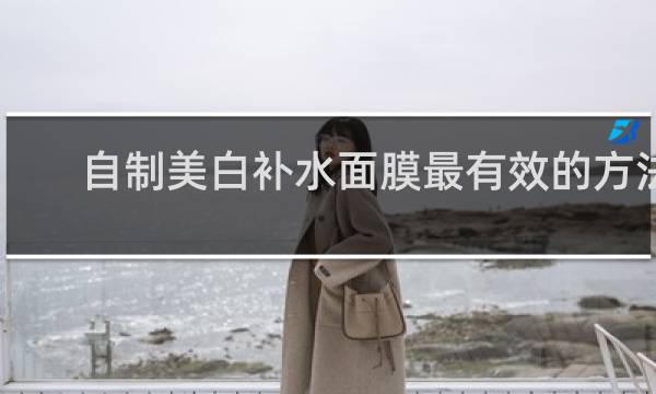 自制美白补水面膜最有效的方法