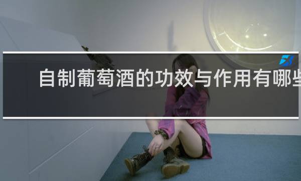 自制葡萄酒的功效与作用有哪些