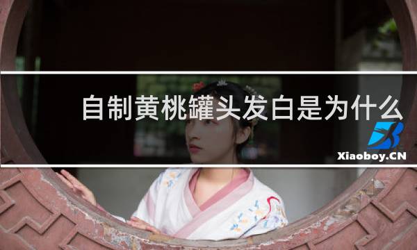 自制黄桃罐头发白是为什么