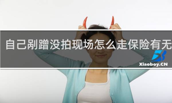自己剐蹭没拍现场怎么走保险有无三方
