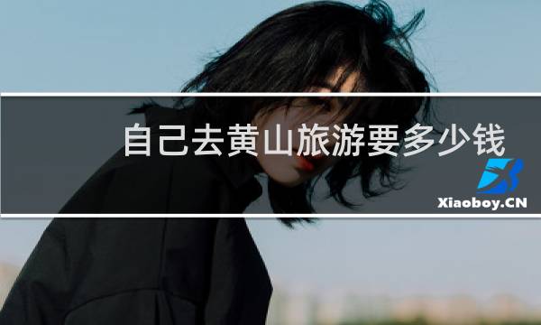 自己去黄山旅游要多少钱