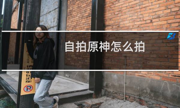 自拍原神怎么拍