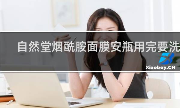 自然堂烟酰胺面膜安瓶用完要洗吗