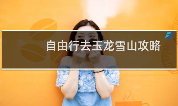 自由行去玉龙雪山攻略
