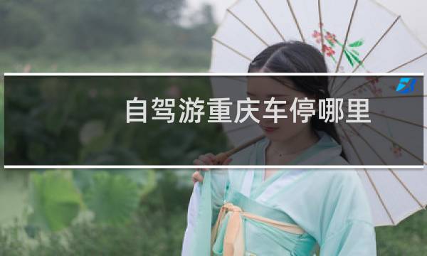 自驾游重庆车停哪里