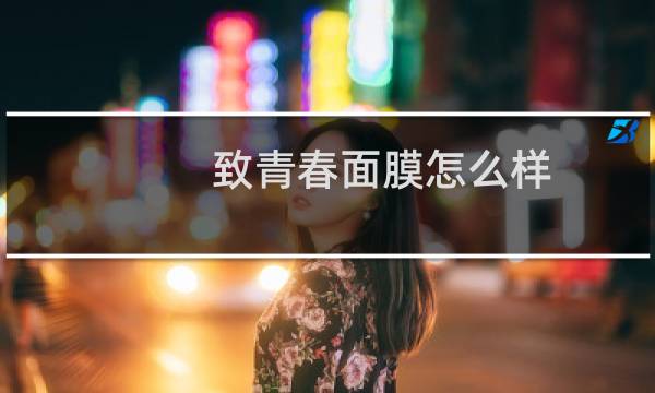致青春面膜怎么样