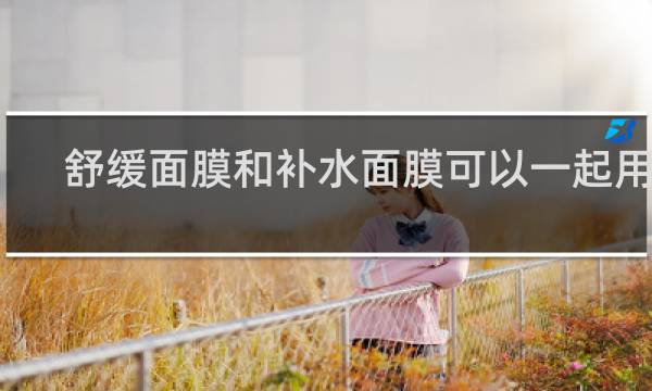 舒缓面膜和补水面膜可以一起用吗