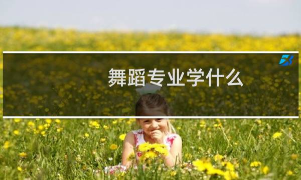 舞蹈专业学什么