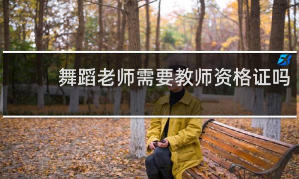 舞蹈老师需要教师资格证吗