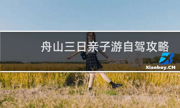 舟山三日亲子游自驾攻略