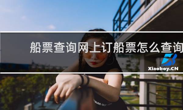 船票查询网上订船票怎么查询