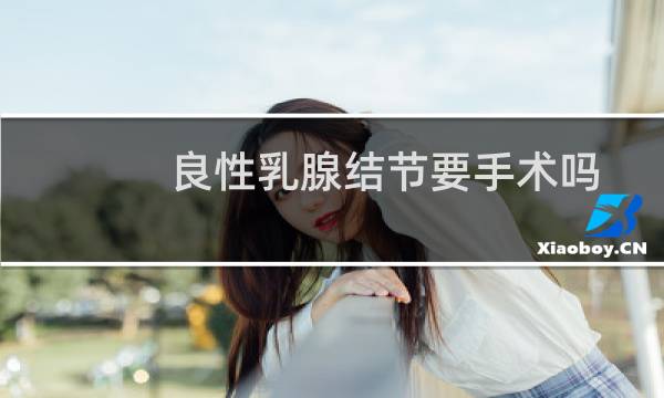 良性乳腺结节要手术吗