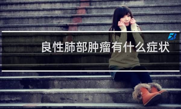 良性肺部肿瘤有什么症状