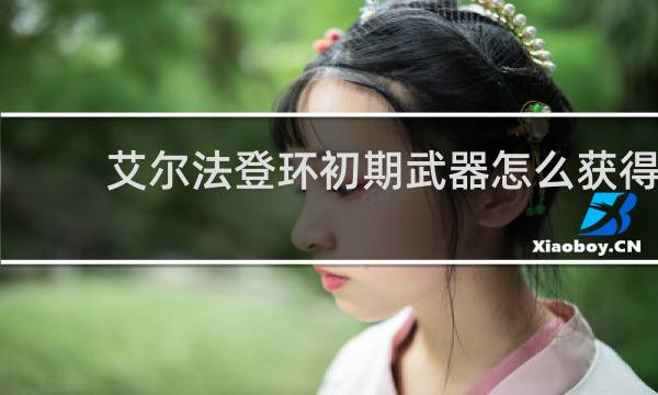 艾尔法登环初期武器怎么获得