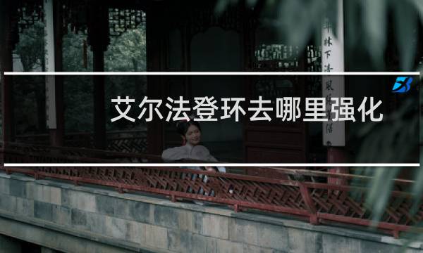 艾尔法登环去哪里强化