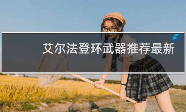 艾尔法登环武器推荐最新