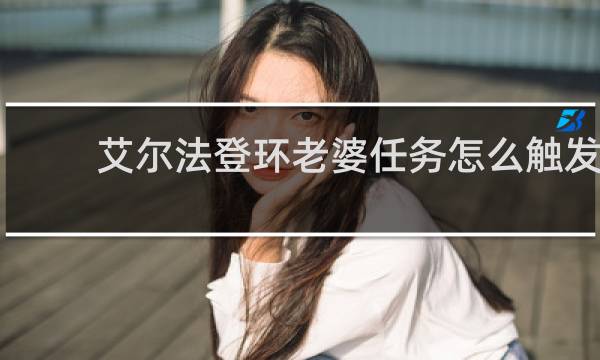 艾尔法登环老婆任务怎么触发