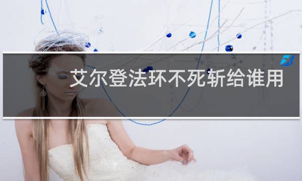 艾尔登法环不死斩给谁用