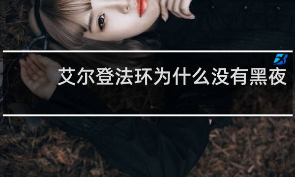 艾尔登法环为什么没有黑夜