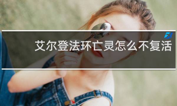 艾尔登法环亡灵怎么不复活