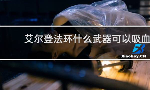 艾尔登法环什么武器可以吸血