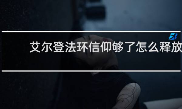 艾尔登法环信仰够了怎么释放