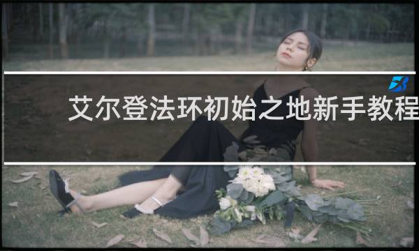 艾尔登法环初始之地新手教程