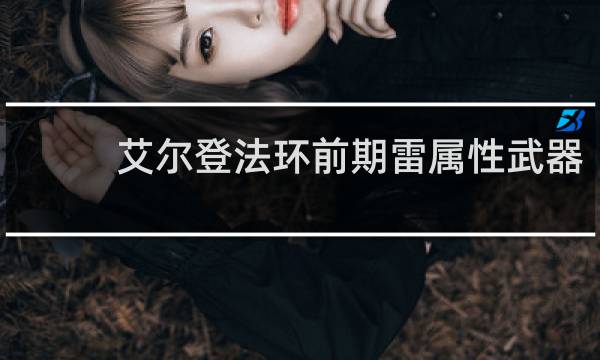 艾尔登法环前期雷属性武器