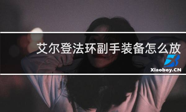 艾尔登法环副手装备怎么放