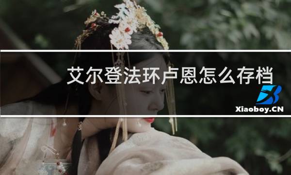 艾尔登法环卢恩怎么存档