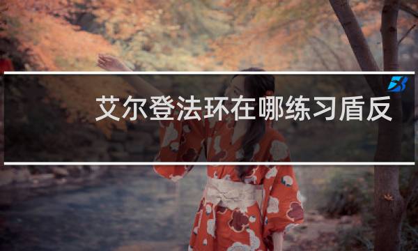 艾尔登法环在哪练习盾反