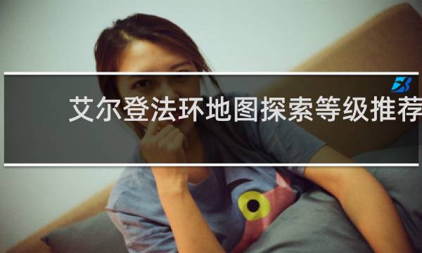 艾尔登法环地图探索等级推荐