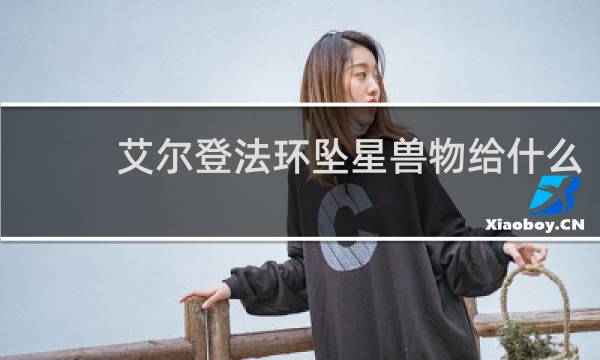 艾尔登法环坠星兽物给什么