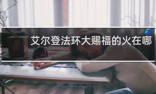 艾尔登法环大赐福的火在哪