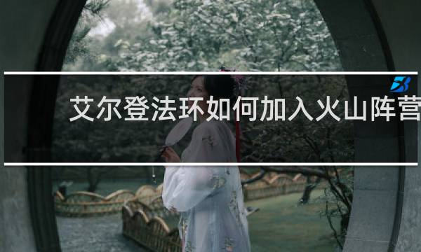 艾尔登法环如何加入火山阵营