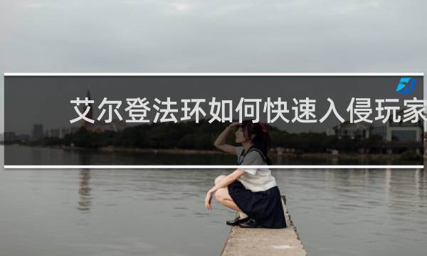 艾尔登法环如何快速入侵玩家