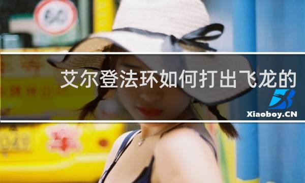 艾尔登法环如何打出飞龙的