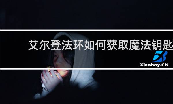 艾尔登法环如何获取魔法钥匙