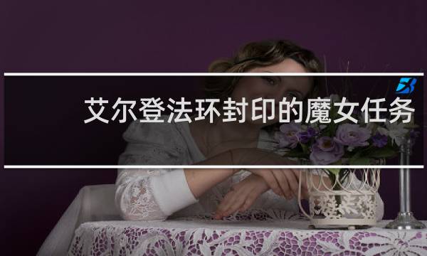 艾尔登法环封印的魔女任务