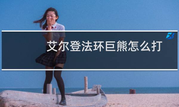 艾尔登法环巨熊怎么打